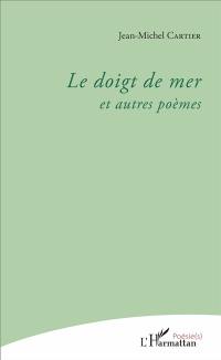 Le doigt de mer : et autres poèmes : fées... (fuseaux éclats esparts strettes), 1959-2009