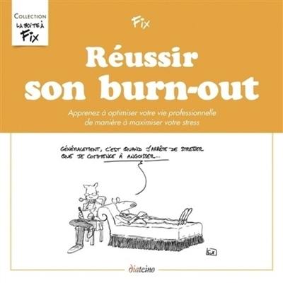 Réussir son burn-out : apprenez à optimiser votre vie professionnelle de manière à maximiser votre stress