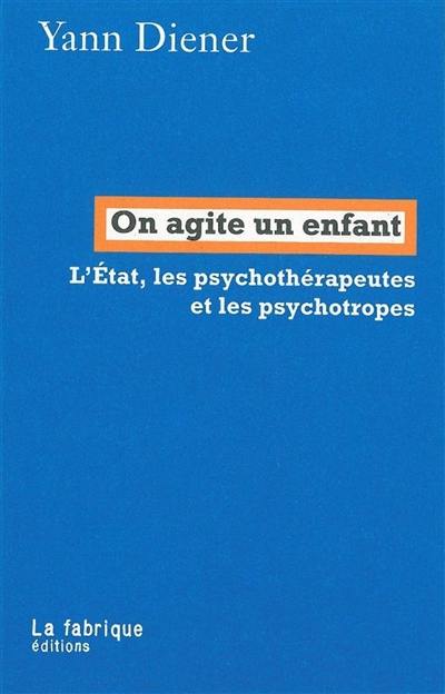 On agite un enfant : l'Etat, les psychothérapeutes et les psychotropes