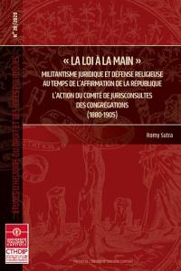 La loi à la main : militantisme juridique et défense religieuse au temps de l'affirmation de la République : l'action du comité de jurisconsultes des congrégations (1880-1905)