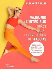 Rajeunir de l'intérieur grâce à la révolution des fascias en mouvement : 32 exercices accessibles à tous pour vous libérer de vos douleurs et vous régénérer