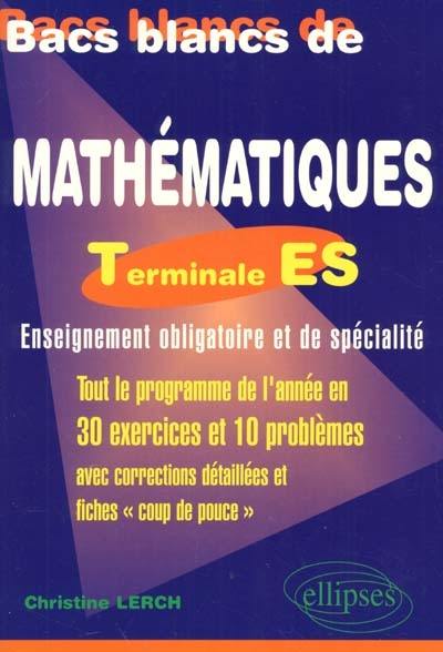 Bacs blancs de mathématiques : terminale ES, enseignement obligatoire et de spécialité : tout le programme en 30 exercices et 10 problèmes avec corrections détaillées et fiches coup de pouce