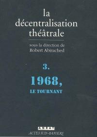 La décentralisation théâtrale. Vol. 3. 1968, le tournant