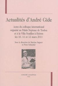 Actualités d'André Gide : actes du colloque international organisé au Palais Neptune de Toulon et à la Villa Noailles à Hyères les 10, 11 et 12 mars 2011