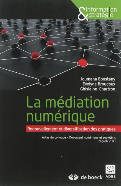 La médiation numérique : renouvellement et diversification des pratiques : actes du Colloque Document numérique et société, Zagreb 2013