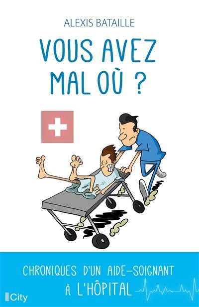 Vous avez mal où ? : chroniques d'un aide-soignant à l'hôpital