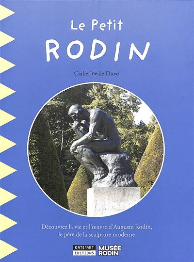 Le petit Rodin : découvrez la vie et l'oeuvre d'Auguste Rodin, le père de la sculpture moderne