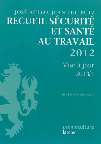 Recueil sécurité et santé au travail, 2012 : mise à jour au 1er janvier 2013