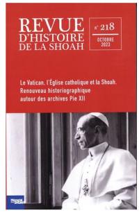 Revue d'histoire de la Shoah, n° 218. Le Vatican, l'Eglise catholique et la Shoah : renouveau historiographique autour des archives Pie XII