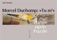 Marcel Duchamp Tu m´ : Puzzle upon Puzzle