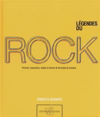 Légendes du rock : portraits, instruments, mythes et histoire de 50 années de musique