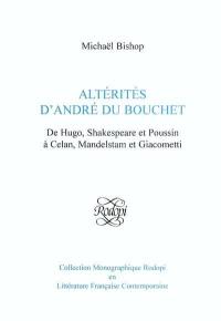 Altérités d'André du Bouchet : de Hugo, Shakespeare et Poussin à Celan, mandelstam et Giacometti