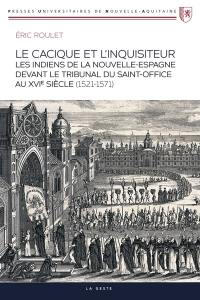 Le cacique et l'inquisiteur : les Indiens de la Nouvelle-Espagne devant le tribunal du Saint-Office au XVIe siècle (1521-1571)