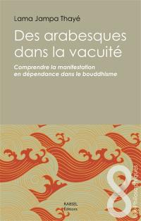 Des arabesques dans la vacuité : comprendre la manifestation en dépendance dans le bouddhisme