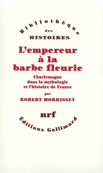 L'empereur à la barbe fleurie : Charlemagne dans la mythologie et l'histoire de France