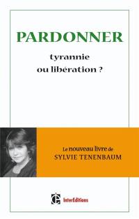 Pardonner, tyrannie ou libération ?