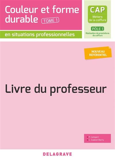 CAP métiers de la coiffure, pôle 1 réalisation de prestations de coiffure. Vol. 1. Couleur et forme durable en situations professionnelles : nouveau référentiel : livre du professeur