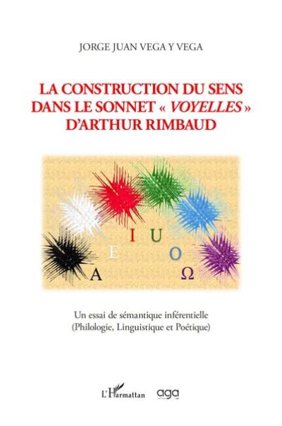 La construction du sens dans le sonnet Voyelles d'Arthur Rimbaud : un essai de sémantique inférentielle (philologie, linguistique et poétique)