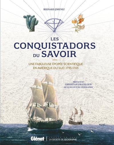 Les conquistadors du savoir : une fabuleuse épopée scientifique en Amérique du Sud : 1735-1743