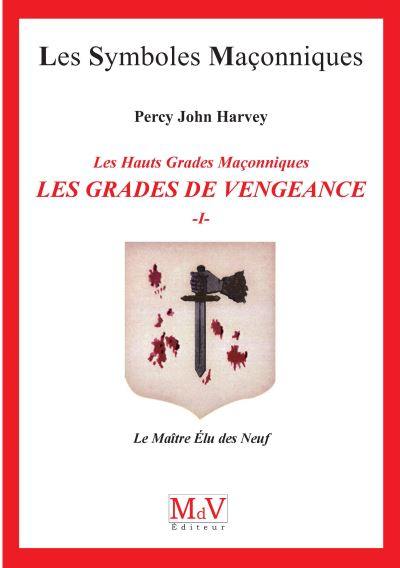 Les grades de vengeance : les hauts grades maçonniques. Vol. 1. Le maître élu des Neuf