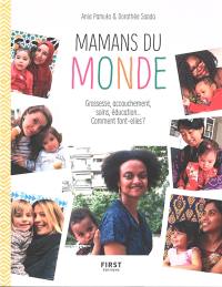 Mamans du monde : grossesse, accouchement, soins, éducation... Comment font-elles ?