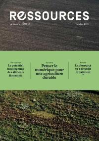 Ressources, n° 3. Penser le numérique pour une agriculture durable. Le potentiel insoupçonné des aliments fermentés. Le biosourcé va-t-il verdir le bâtiment ?