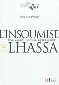 L'insoumise de Lhassa : douze ans dans les prisons chinoises au Tibet