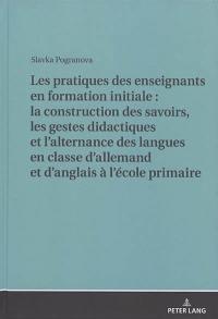 Les pratiques des enseignants en formation initiale : la construction des savoirs, les gestes didactiques et l'alternance des langues en classe d'allemand et d'anglais à l'école primaire