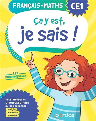 Ca y est, je sais ! français, maths CE1 : les fondamentaux : pour réviser et progresser tout au long de l'année, les règles les exercices, les corrigés