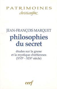 Philosophies du secret : études sur la gnose et la mystique chrétiennes (XVIe-XIXe siècle)