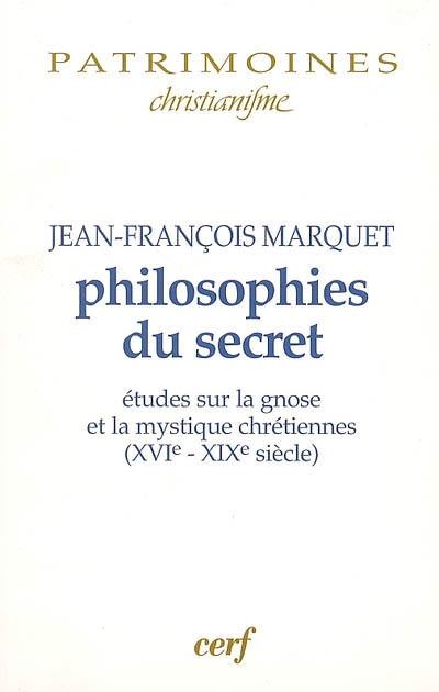 Philosophies du secret : études sur la gnose et la mystique chrétiennes (XVIe-XIXe siècle)