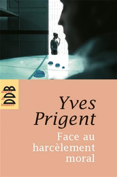 Face au harcèlement moral : approche clinique et psychométrique : manuel de diagnostic, prévention et conduite à tenir