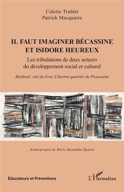 Il faut imaginer Bécassine et Isidore heureux : les tribulations de deux acteurs du développement social et culturel : Bécherel, cité du livre, Chartres quartier de Picassiette