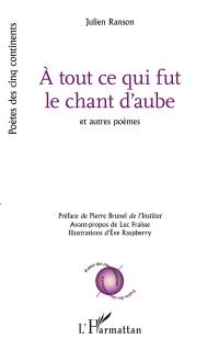 A tout ce qui fut le chant d'aube : et autres poèmes