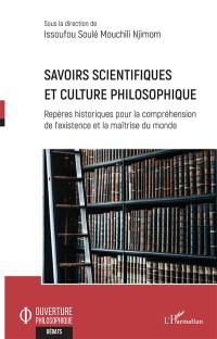 Savoirs scientifiques et culture philosophique : repères historiques pour la compréhension de l'existence et la maîtrise du monde