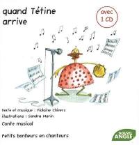 Quand Tétine arrive : petits bonheurs en chanteurs : conte musical