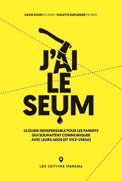 J'ai le seum : le guide indispensable pour les parents qui souhaitent communiquer avec leurs ados (et vice versa)