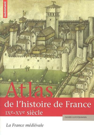 Atlas de l'histoire de France. Vol. 1. La France médiévale : IX-XVe siècle