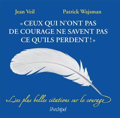 Ceux qui n'ont pas de courage ne savent pas ce qu'ils perdent : les plus belles citations sur le courage