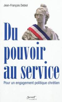 Du pouvoir au service : pour un engagement politique chrétien