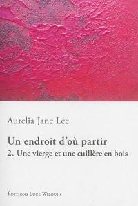 Un endroit d'où partir. Vol. 2. Une vierge et une cuillère en bois