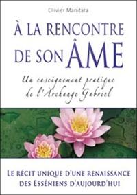 A la rencontre de son âme : un enseignement pratique de l'archange Gabriel : le récit unique d'une renaissance des Esséniens d'aujourd'hui