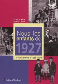 Nous, les enfants de 1927 : de la naissance à l'âge adulte