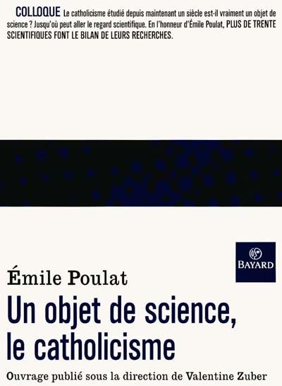 Un objet de science, le catholicisme : réflexions autour de l'oeuvre d'Émile Poulat