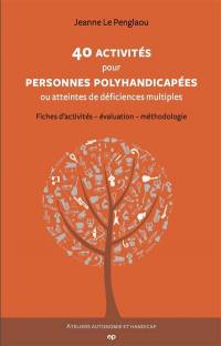 40 activités pour personnes polyhandicapées ou atteintes de déficiences multiples : fiches d'activités, évaluation, méthodologie