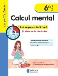 Calcul mental 6e, 11-12 ans : 29 séances de 15 minutes : tout simplement efficace !