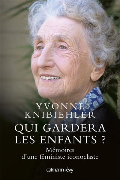 Qui gardera les enfants ? : mémoires d'une féministe iconoclaste