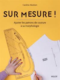 Sur mesure ! : ajuster les patrons de couture à sa morphologie