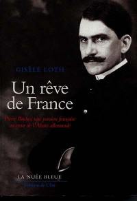 Un rêve de France : Pierre Bucher, une passion française au coeur de l'Alsace allemande