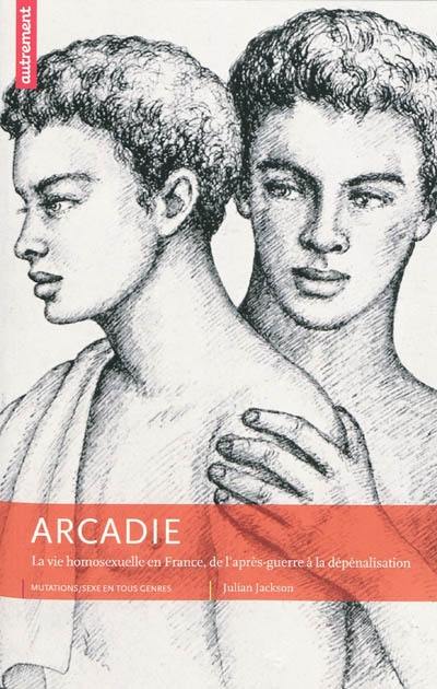 Arcadie : la vie homosexuelle en France, de l'après-guerre à la dépénalisation